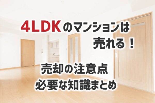 4LDKのマンションは売れる！ 売却の注意点、必要な知識まとめ